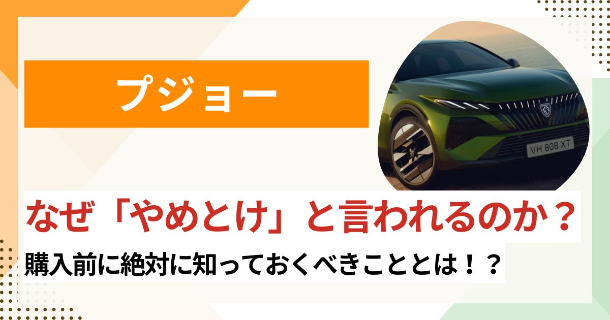 プジョーはやめとけって本当? 後悔しないために知っておくべき4つの理由とは